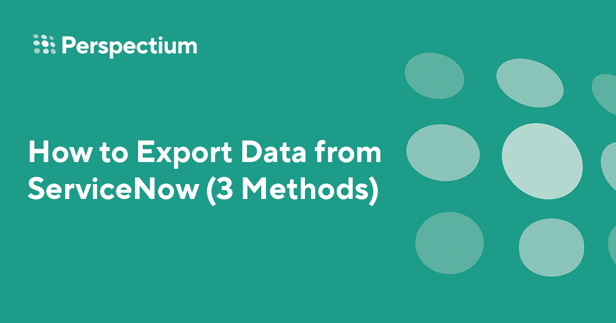 How to Export Data from ServiceNow (3 Methods) - Perspectium